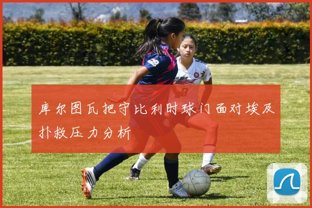 库尔图瓦把守比利时球门面对埃及扑救压力分析