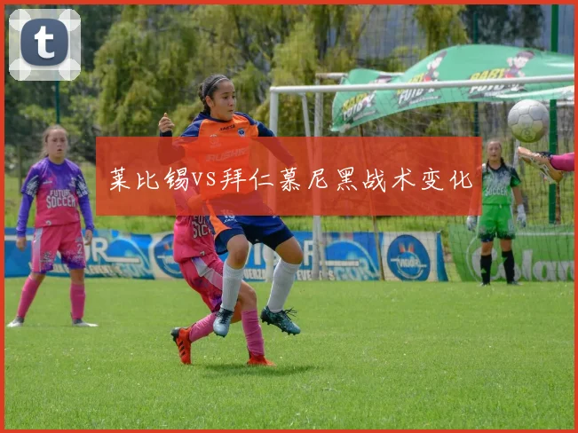 莱比锡vs拜仁慕尼黑战术变化