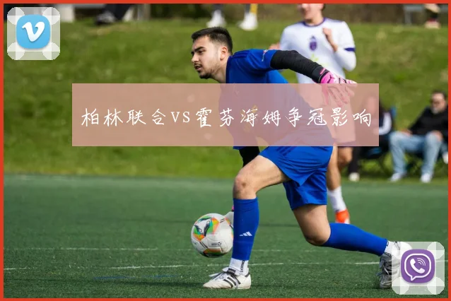 柏林联合vs霍芬海姆争冠影响