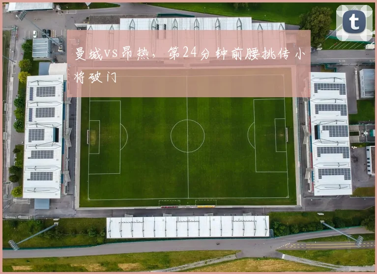 曼城vs昂热，第24分钟前腰挑传小将破门